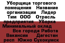 Уборщица торгового помещения › Название организации ­ Лидер Тим, ООО › Отрасль предприятия ­ Уборка › Минимальный оклад ­ 28 900 - Все города Работа » Вакансии   . Дагестан респ.,Южно-Сухокумск г.